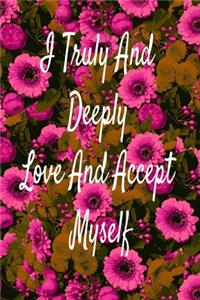 I Truly And Deeply Love And Accept Myself.