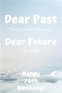 Dear Past Thank you for the lessons. Dear Future I'm ready. Happy 74th Birthday!