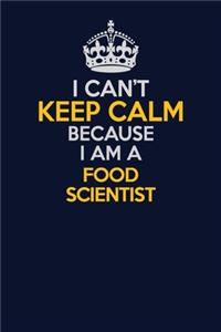 I Can't Keep Calm Because I Am A Food Scientist