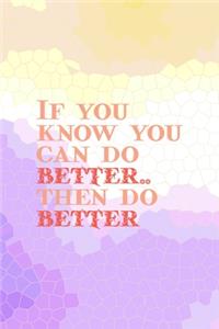 If You Know You Can Do better, Then Do Better.