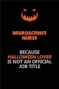 neuroscience nurse Because Halloween Lover Is Not An Official Job Title