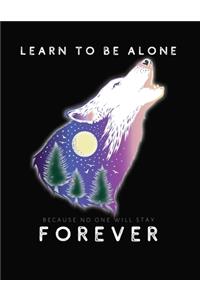 Learn to be alone Because no one will stay forever