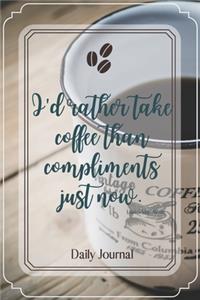 I'd rather take coffee than compliments just now.-Blank Lined Notebook-Funny Quote Journal-6