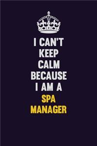 I Can't Keep Calm Because I Am A Spa Manager