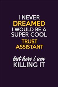 I Never Dreamed I Would Be A Super cool Trust Assistant But Here I Am Killing It
