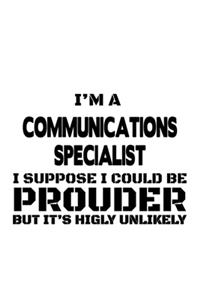 I'm A Communications Specialist I Suppose I Could Be Prouder But It's Highly Unlikely