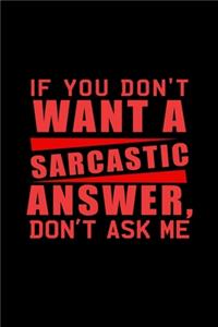 If You Don't Want A Sarcastic Answer, Don't Ask Me.