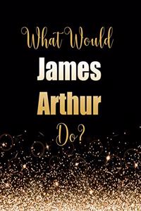 What Would James Arthur Do?
