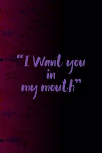 I Want You In My Mouth