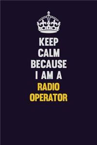 Keep Calm Because I Am A Radio Operator