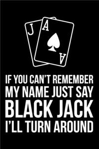 If You Can't Remember My Name Just Say Blackjack I'll Turn Around