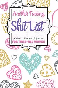 Another Fucking Shit List A Weekly Planner & Journal For Tired-Ass Women