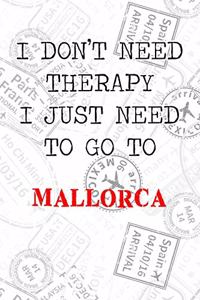 I Don't Need Therapy I Just Need To Go To Mallorca