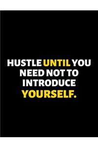 Hustle Until You Need Not To Introduce Yourself