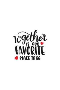 Together Is Our Favorite Place to Be: 150 Lined Journal Pages / Diary / Notebook with Inspirational Love Quote on the Cover