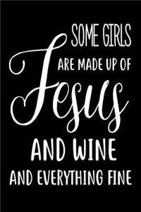 Some Girls Are Made Up Of Jesus And Wine And Everything Fine