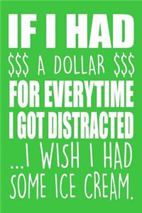 If I Had a Dollar for Everytime I Got Distracted ...I Wish I Had Some Ice Cream