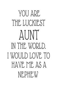 You Are The Luckiest Aunt In The World. I Would Love To Have me As A Nephew