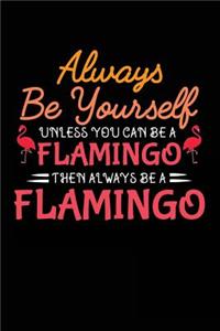 Always Be Yourself Unless You Can Be a Flamingo Then Always Be a Flamingo