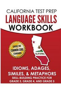 CALIFORNIA TEST PREP Language Skills Workbook Idioms, Adages, Similes, & Metaphors