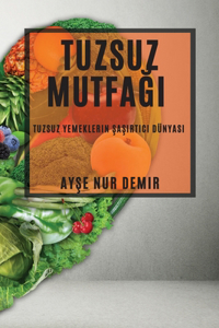 Tuzsuz Mutfa&#287;&#305;: Tuzsuz Yemeklerin &#350;a&#351;&#305;rt&#305;c&#305; Dünyas&#305;