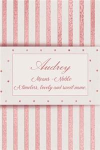 Audrey, Means - Noble, a Timeless, Lovely and Sweet Name.