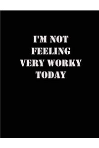 I'm Not Feeling Very Worky Today