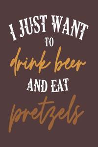 I Just Want to Drink Beer and Eat Pretzels