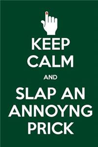 Keep Calm and Slap an Annoying Prick