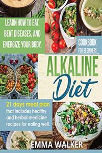 Alkaline Diet: Cookbook for Beginners - 21 Days Meal Plan That Includes Healthy and Herbal Medicine Recipes for Eating Well. Learn Wow to Eat, Beat Diseases, and E