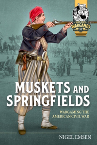 Muskets & Springfields: Wargaming the American Civil War 1861-1865