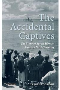 The Accidental Captives: The Story of Seven Women Alone in Nazi Germany