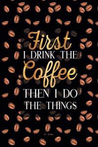 Dot Journal - First I Drink The Coffee Then I Do The Things