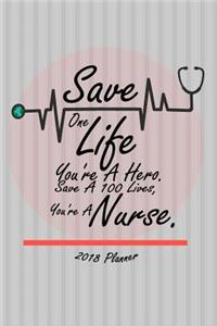 2018 Planner Save One Life You're A Hero. Save A 100 Lives, You're A Nurse.
