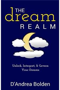 The Dream Realm: Unlock, Interpret, & Govern Your Dreams