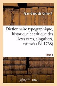 Dictionnaire Typographique, Historique Et Critique Des Livres Rares, Singuliers, Estimés: Et Recherchés En Tous Genres. Tome 1