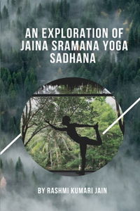Exploration Of Jaina Sramana Yoga Sadhana