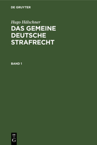 Hugo Hälschner: Das Gemeine Deutsche Strafrecht. Band 1