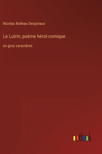 Lutrin; poème héroï-comique: en gros caractères