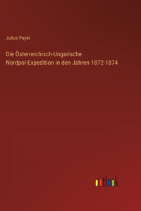Die Österreichisch-Ungarische Nordpol-Expedition in den Jahren 1872-1874