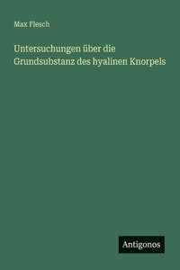 Untersuchungen über die Grundsubstanz des hyalinen Knorpels