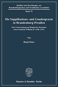 Die Supplikations- Und Gnadenpraxis in Brandenburg-Preussen