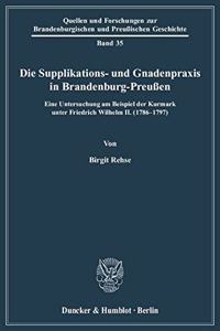 Die Supplikations- Und Gnadenpraxis in Brandenburg-Preussen