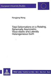 Tidal Deformations on a Rotating, Spherically Asymmetric, Visco-Elastic and Laterally Heterogenous Earth