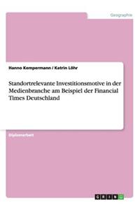 Standortrelevante Investitionsmotive in der Medienbranche am Beispiel der Financial Times Deutschland