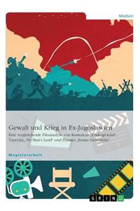 Gewalt und Krieg in Ex-Jugoslawien. Eine vergleichende Filmanalyse von Kusturicas 