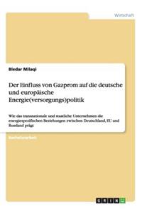 Der Einfluss von Gazprom auf die deutsche und europäische Energie(versorgungs)politik