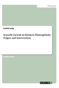 Sexuelle Gewalt an Kindern. Hintergründe, Folgen und Intervention