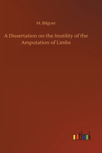 Dissertation on the Inutility of the Amputation of Limbs