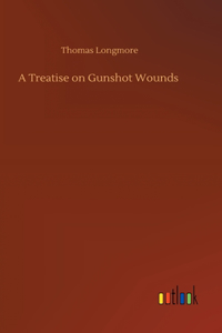 Treatise on Gunshot Wounds